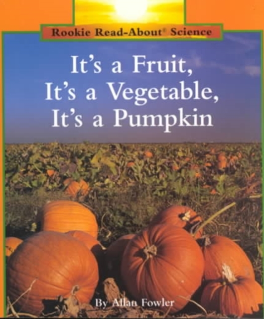 It's a Fruit, It's a Vegetable, It's a Pumpkin (Rookie Read-About Science: Plants and Fungi)