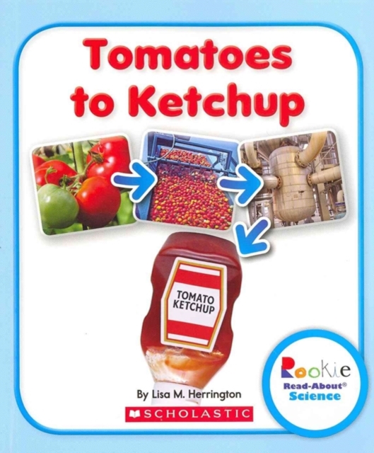 Tomatoes to Ketchup (Rookie Read-About Science: How Things Are Made)