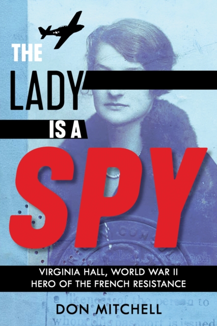 Lady Is a Spy: Virginia Hall, World War II Hero of the French Resistance (Scholastic Focus)
