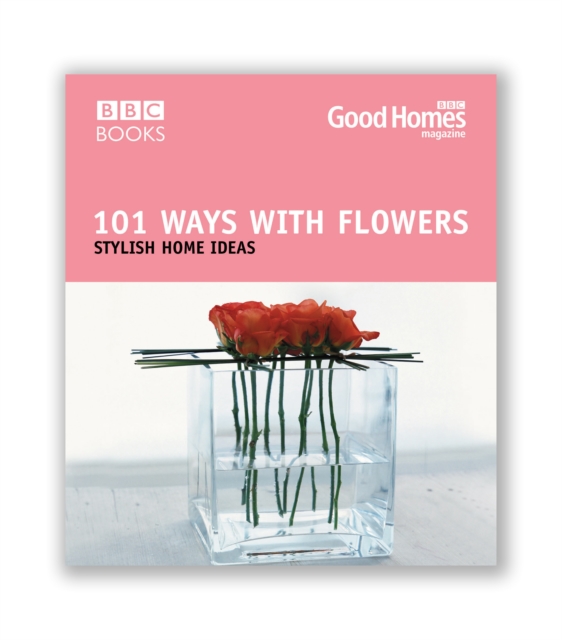 Good Homes 101 Ways With Flowers