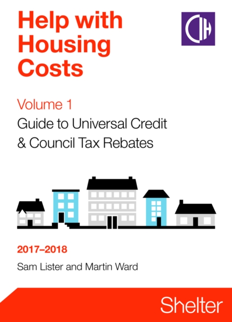 Help With Housing Costs Volume 1: Guide To Universal Credit And Council Tax Rebates 2017-2018
