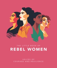 The Little Book of Rebel Women : Voices of courage and resilience