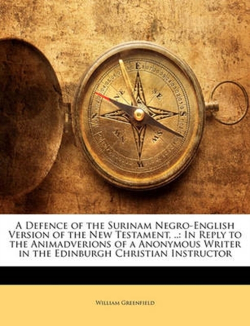 Defence of the Surinam Negro-English Version of the New Testament, ..