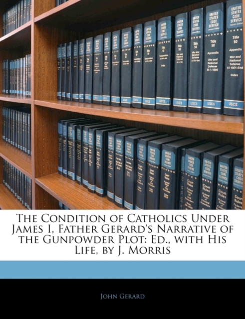 Condition of Catholics Under James I, Father Gerard's Narrative of the Gunpowder Plot