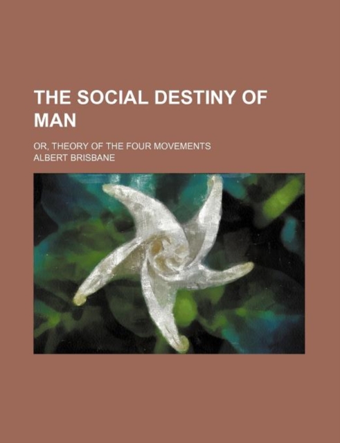 Social Destiny of Man; Or, Theory of the Four Movements