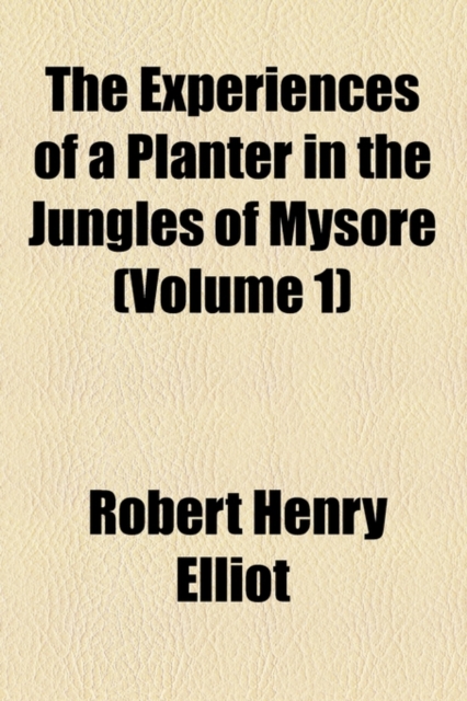 Experiences of a Planter in the Jungles of Mysore (Volume 1)