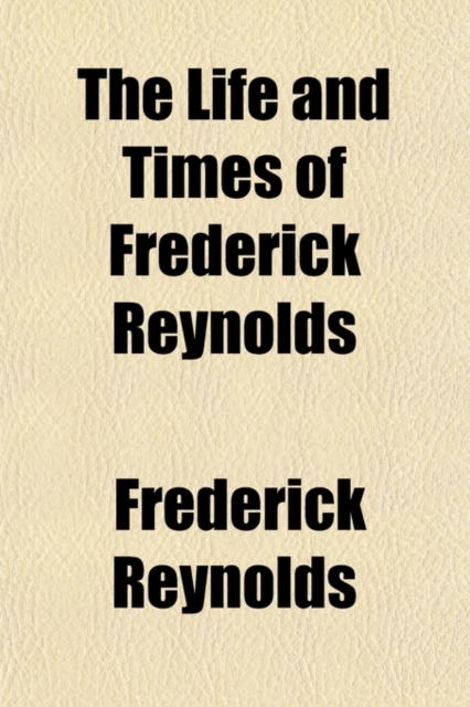 Life and Times of Frederick Reynolds Volume 2