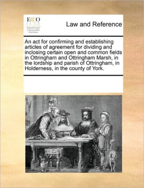 ACT for Confirming and Establishing Articles of Agreement for Dividing and Inclosing Certain Open and Common Fields in Ottringham and Ottringham Marsh, in the Lordship and Parish of Ottringham, in Holderness, in the County of York.