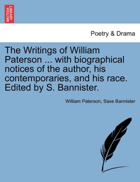 Writings of William Paterson ... with Biographical Notices of the Author, His Contemporaries, and His Race. Edited by S. Bannister. Vol. I