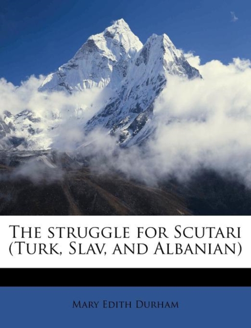 Struggle for Scutari (Turk, Slav, and Albanian)