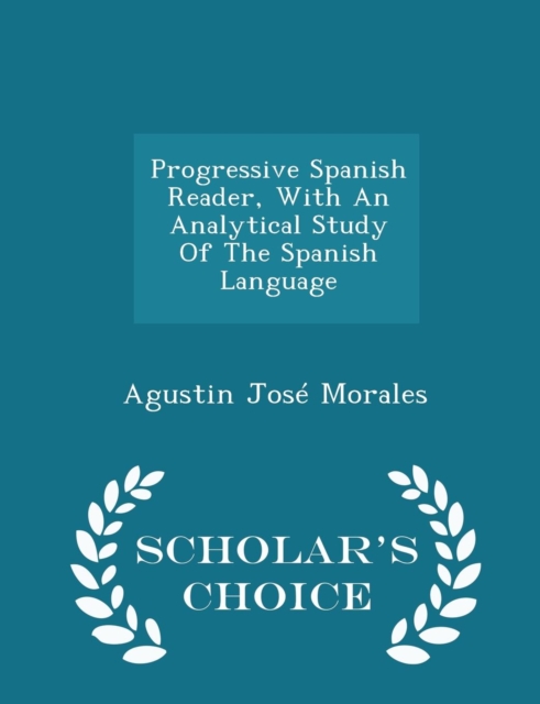 Progressive Spanish Reader, with an Analytical Study of the Spanish Language - Scholar's Choice Edition