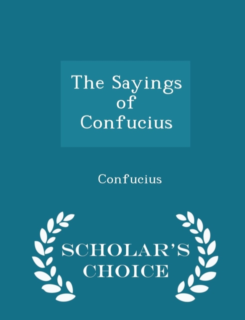Sayings of Confucius - Scholar's Choice Edition