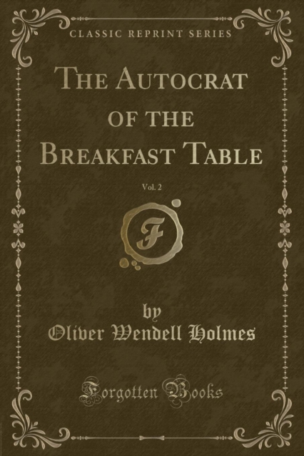Autocrat of the Breakfast Table, Vol. 2 (Classic Reprint)