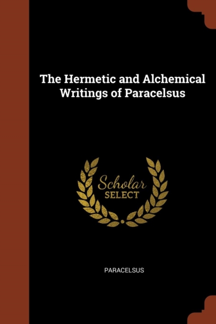 Hermetic and Alchemical Writings of Paracelsus