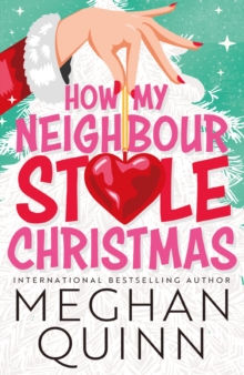 How My Neighbour Stole Christmas : A incredibly steamy, hilarious, forced proximity, small town festive romantic comedy about fake-dating your neighbor