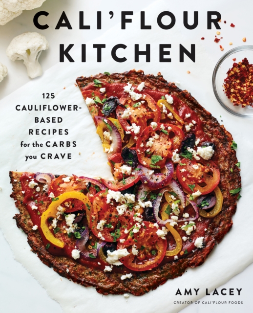 Cali'flour Kitchen:125 Cauliflower-Based Recipes for the Carbs Yo