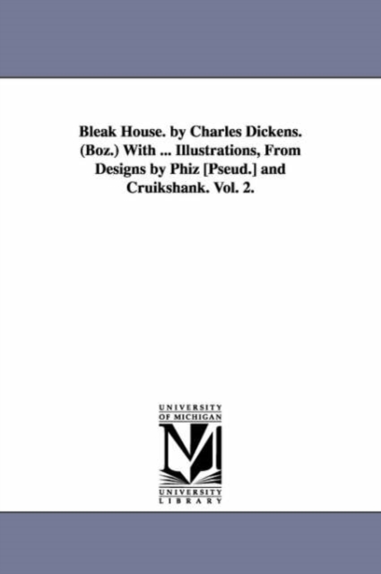 Bleak House. by Charles Dickens. (Boz.) with ... Illustrations, from Designs by Phiz [Pseud.] and Cruikshank. Vol. 2.