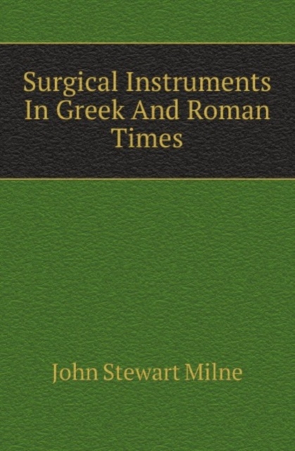 Surgical Instruments In Greek And Roman Times