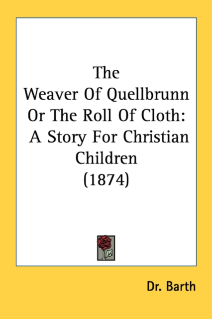 The Weaver Of Quellbrunn Or The Roll Of Cloth: A Story For Christian Children (1874)