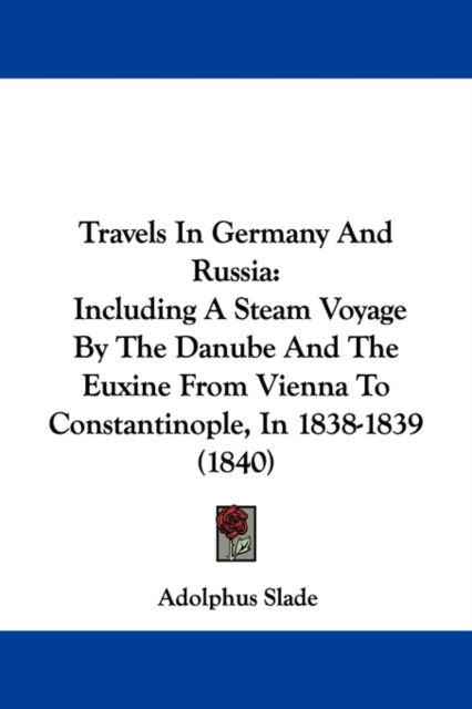 Travels In Germany And Russia: Including A Steam Voyage By The Danube And The Euxine From Vienna To Constantinople, In 1838-1839 (1840)