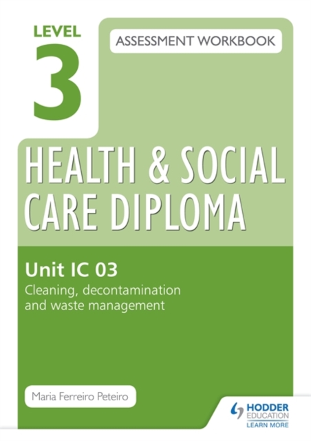 Level 3 Health & Social Care Diploma IC 03 Assessment Workbook: Cleaning, decontamination and waste management