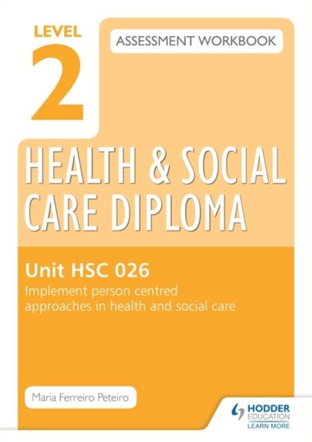 Level 2 Health & Social Care Diploma HSC 026 Assessment Workbook: Implement person-centred approaches in health and social care