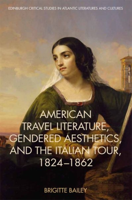 American Travel Literature, Gendered Aesthetics and the Italian Tour, 1824-62