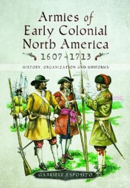 Armies of Early Colonial North America 1607 - 1713