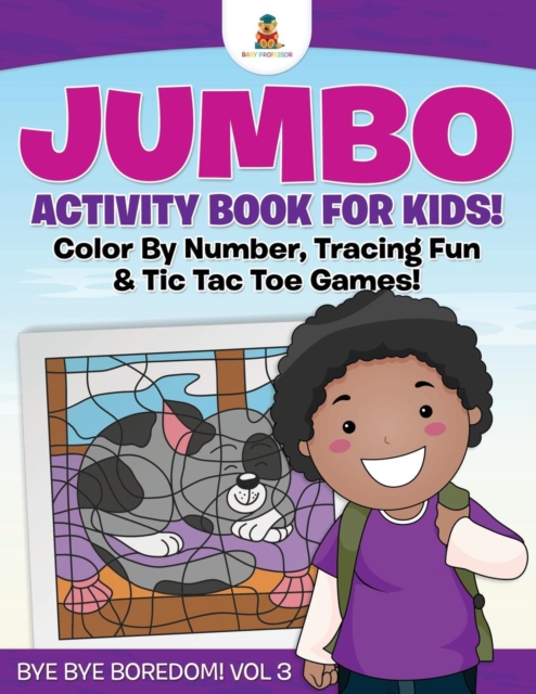 Jumbo Activity Book for Kids! Color by Number, Tracing Fun & Tic Tac Toe Games! Bye Bye Boredom! Vol 3