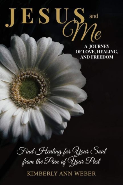 Jesus and Me - A Journey of Love, Healing, And Freedom