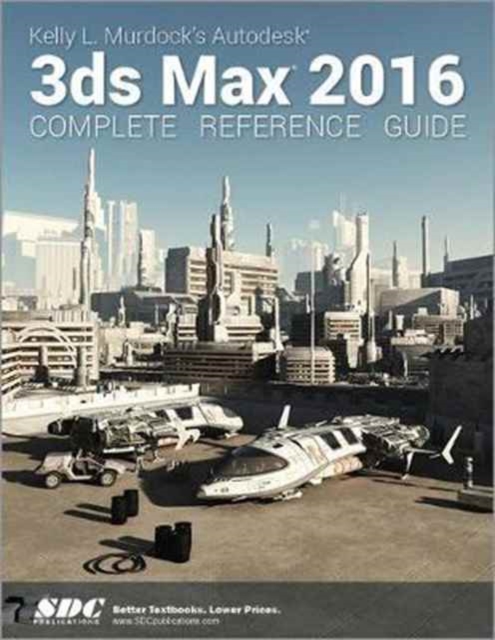 Kelly L. Murdock's Autodesk 3ds Max 2016 Complete Reference Guide