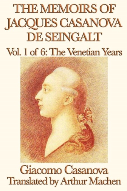 Memoirs of Jacques Casanova de Seingalt Vol. 1 the Venetian Years
