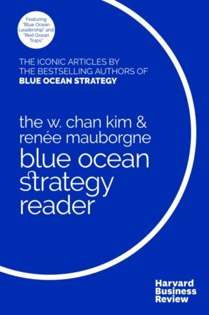 W. Chan Kim and Renee Mauborgne Blue Ocean Strategy Reader