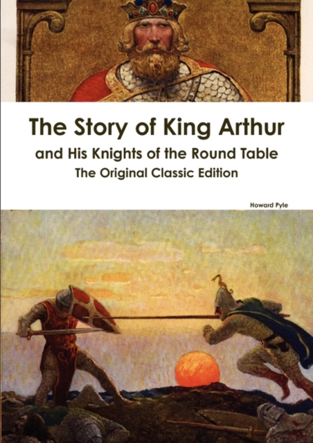 Story of King Arthur and His Knights of the Round Table - The Original Classic Edition