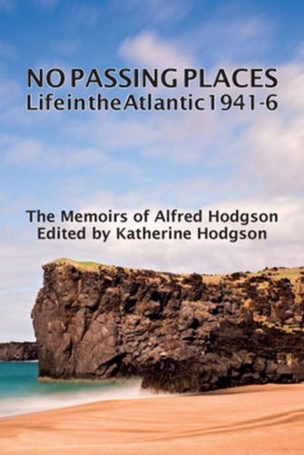 No Passing Places; Life in the Atlantic 1941-6 - The Memoirs of Alfred Hodgson