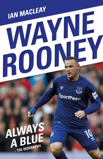 Wayne Rooney: Always a Blue - The Biography