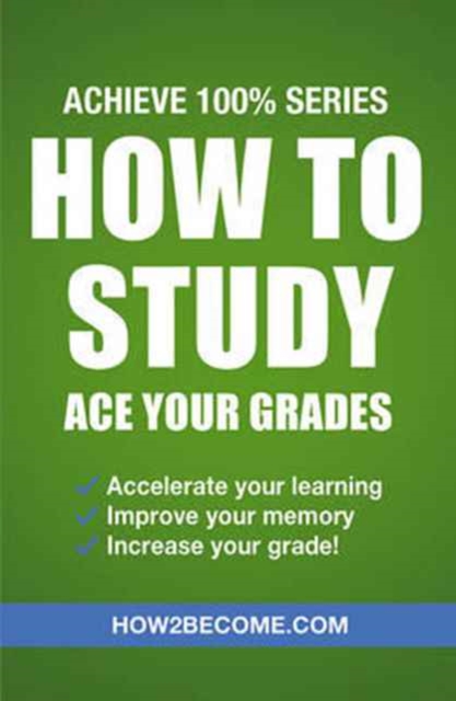 How to Study: Ace Your Grades: Achieve 100% Series Revision/Study Guide
