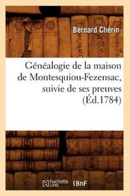 G n alogie de la Maison de Montesquiou-Fezensac, Suivie de Ses Preuves ( d.1784)