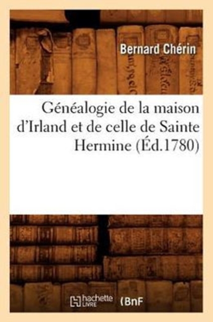 G n alogie de la Maison d'Irland Et de Celle de Sainte Hermine ( d.1780)