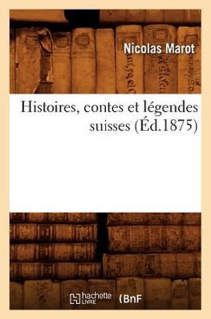 Histoires, Contes Et L gendes Suisses ( d.1875)