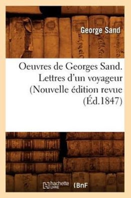 Oeuvres de Georges Sand. Lettres d'Un Voyageur (Nouvelle Edition Revue (Ed.1847)