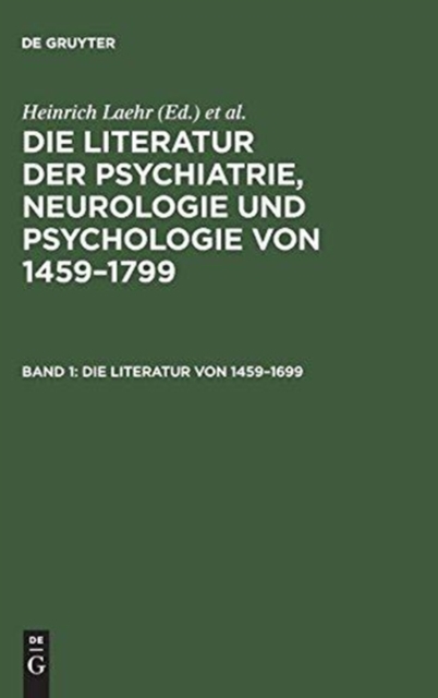 Literatur Der Psychiatrie, Neurologie Und Psychologie Von 1459-1799, Band 1, Die Literatur Von 1459-1699