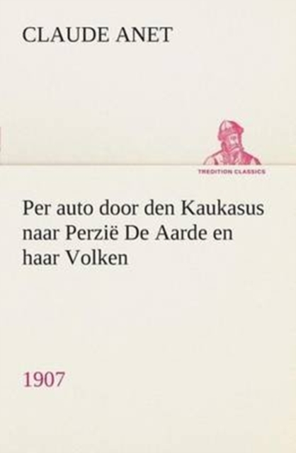 Per Auto Door Den Kaukasus Naar Perzi  de Aarde En Haar Volken, 1907