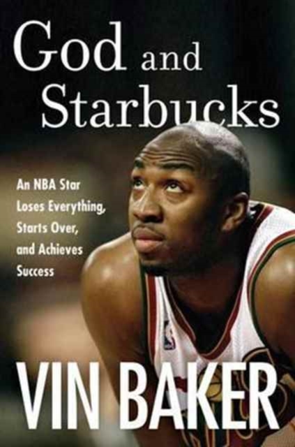 God And Starbucks: An NBA Superstar's Journey Through Addiction and Recovery
