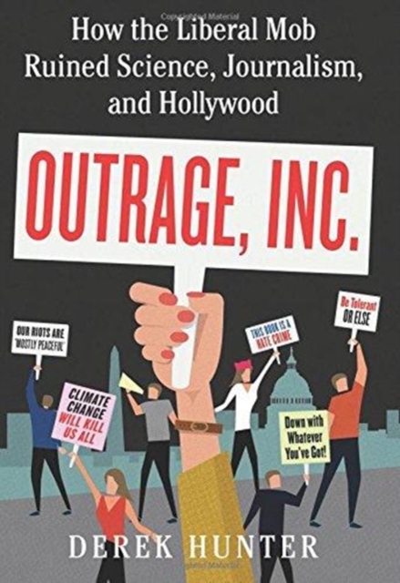 Outrage, Inc.: How the Liberal Mob Ruined Science, Journalism, and Hollywood