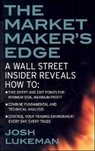 Market Maker's Edge:  A Wall Street Insider Reveals How to:  Time Entry and Exit Points for Minimum Risk, Maximum Profit; Combine Fundamental and Technical Analysis; Control Your Trading Environment Every Day, Every Trade