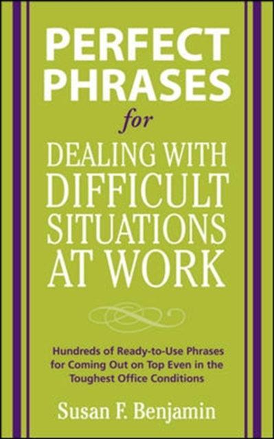 Perfect Phrases for Dealing with Difficult Situations at Work:  Hundreds of Ready-to-Use Phrases for Coming Out on Top Even in the Toughest Office Conditions