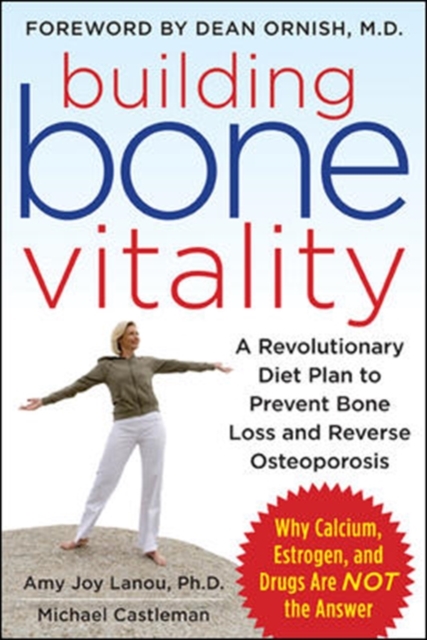 Building Bone Vitality: A Revolutionary Diet Plan to Prevent Bone Loss and Reverse Osteoporosis--Without Dairy Foods, Calcium, Estrogen, or Drugs