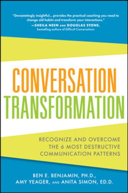 Conversation Transformation: Recognize and Overcome the 6 Most Destructive Communication Patterns