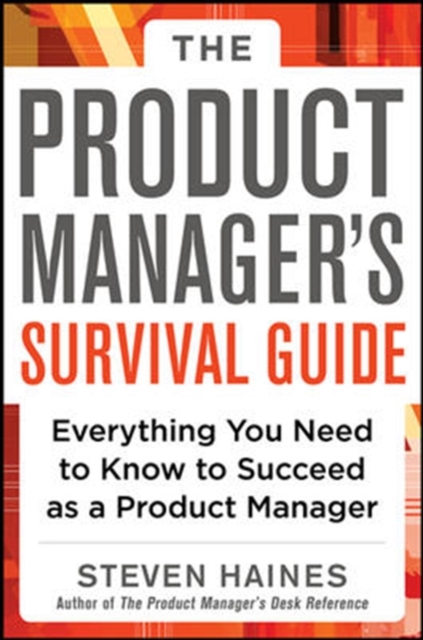 Product Manager's Survival Guide: Everything You Need to Know to Succeed as a Product Manager